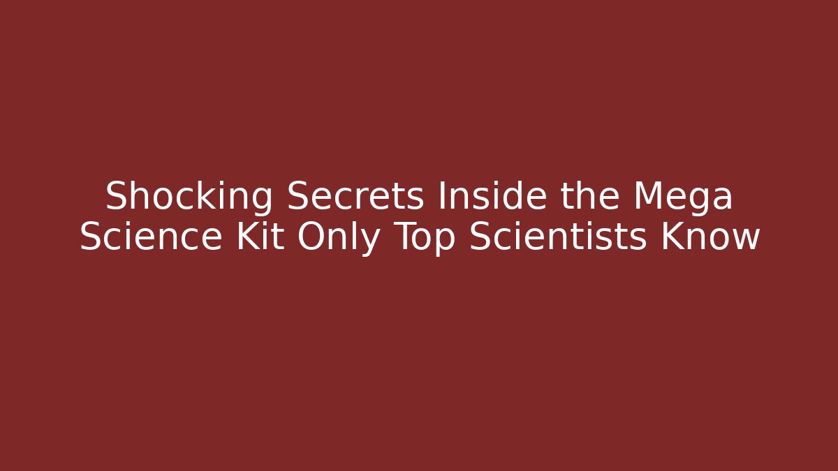 Shocking Secrets Inside the Mega Science Kit Only Top Scientists Know