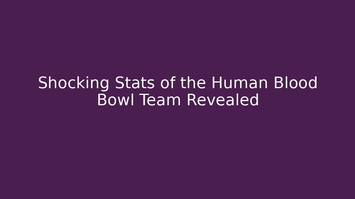 Shocking Stats of the Human Blood Bowl Team Revealed