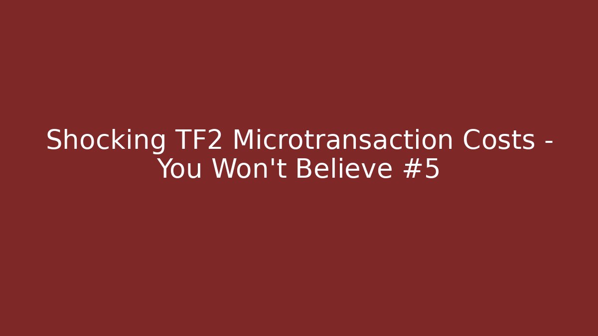 Shocking TF2 Microtransaction Costs – You Won’t Believe #5