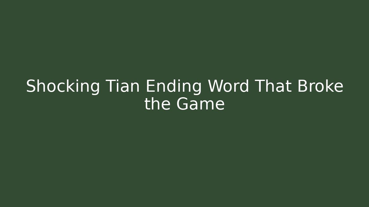 Shocking Tian Ending Word That Broke the Game
