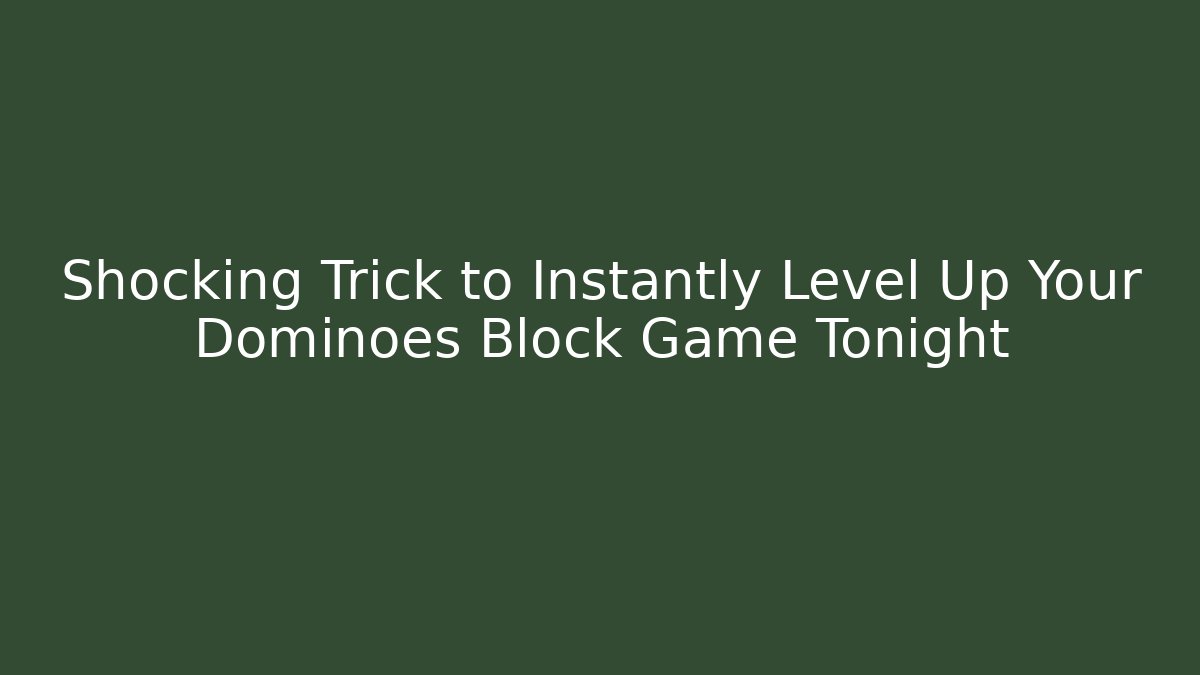 Shocking Trick to Instantly Level Up Your Dominoes Block Game Tonight