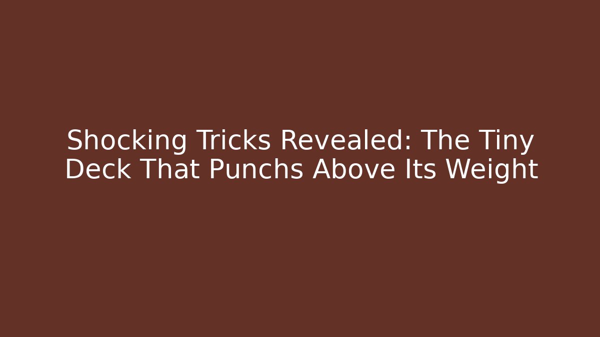 Shocking Tricks Revealed: The Tiny Deck That Punchs Above Its Weight - Felix Cat Insurance