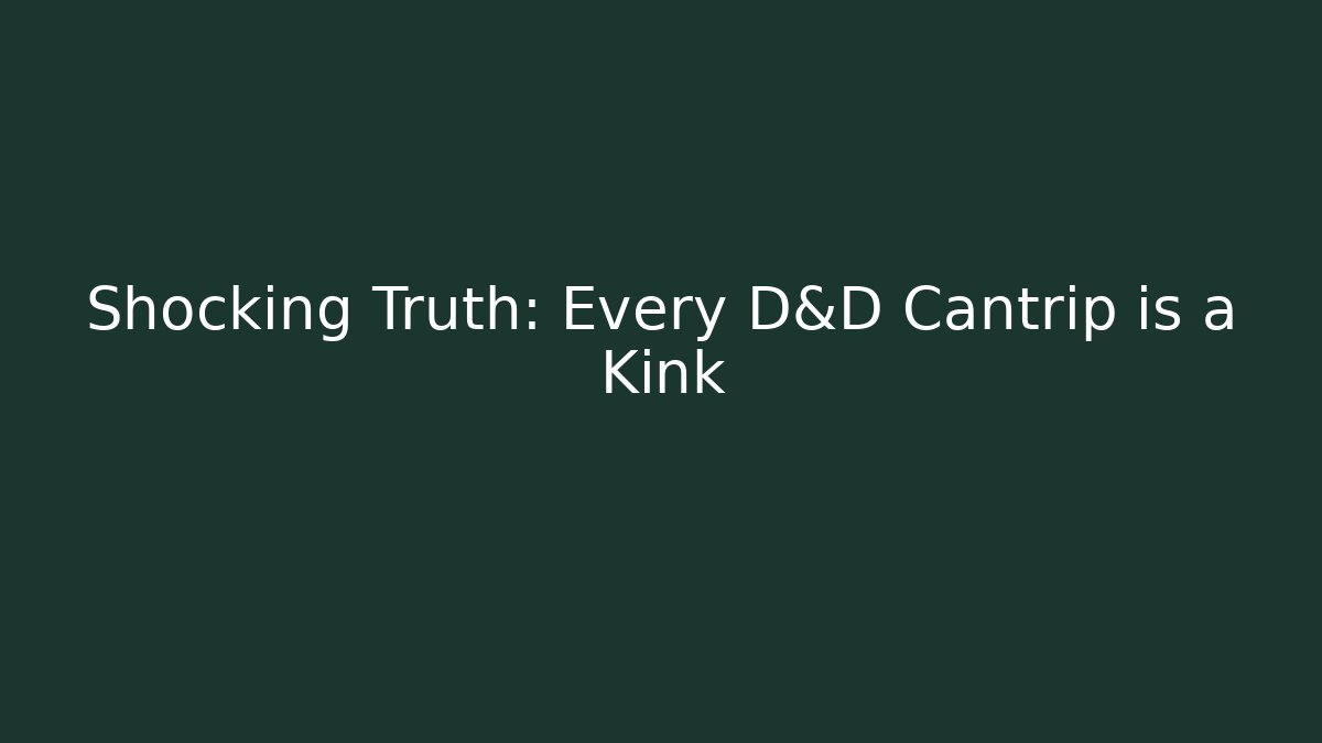 Shocking Truth: Every D&D Cantrip is a Kink - Felix Cat Insurance