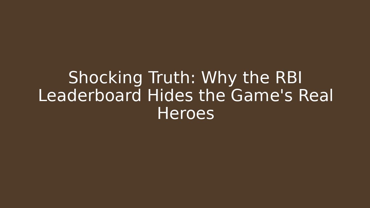 Shocking Truth: Why the RBI Leaderboard Hides the Game's Real Heroes