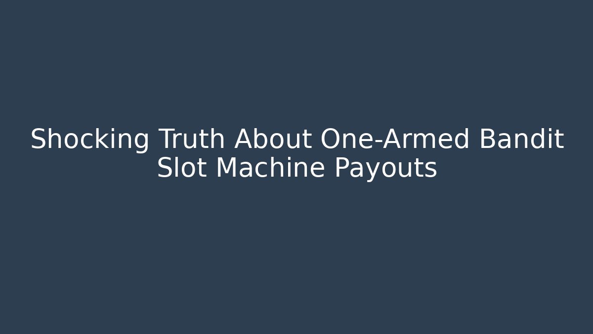 Shocking Truth About One-Armed Bandit Slot Machine Payouts