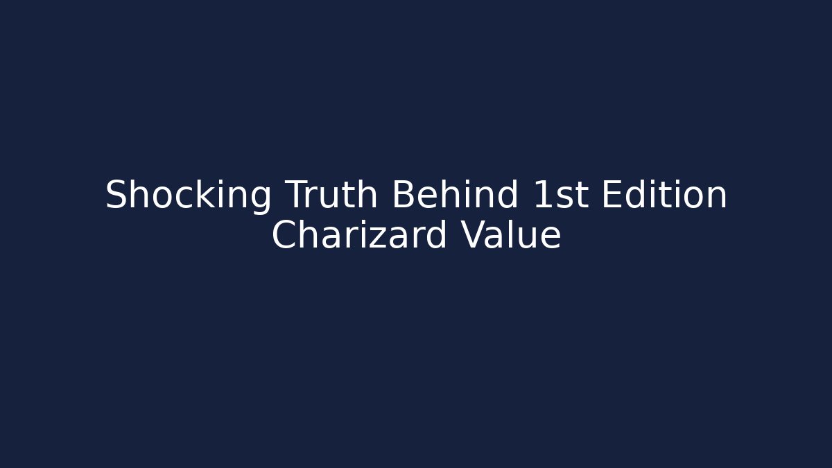 Shocking Truth Behind 1st Edition Charizard Value