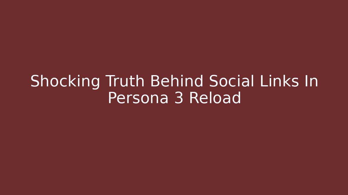 Shocking Truth Behind Social Links In Persona 3 Reload