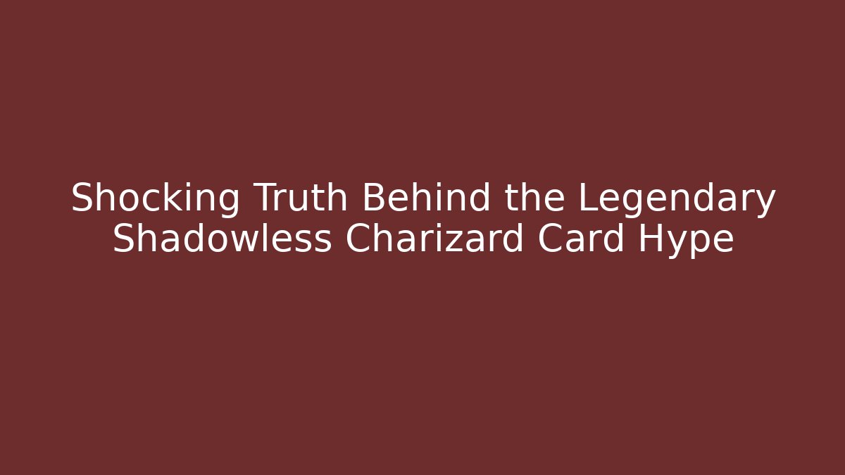 Shocking Truth Behind the Legendary Shadowless Charizard Card Hype