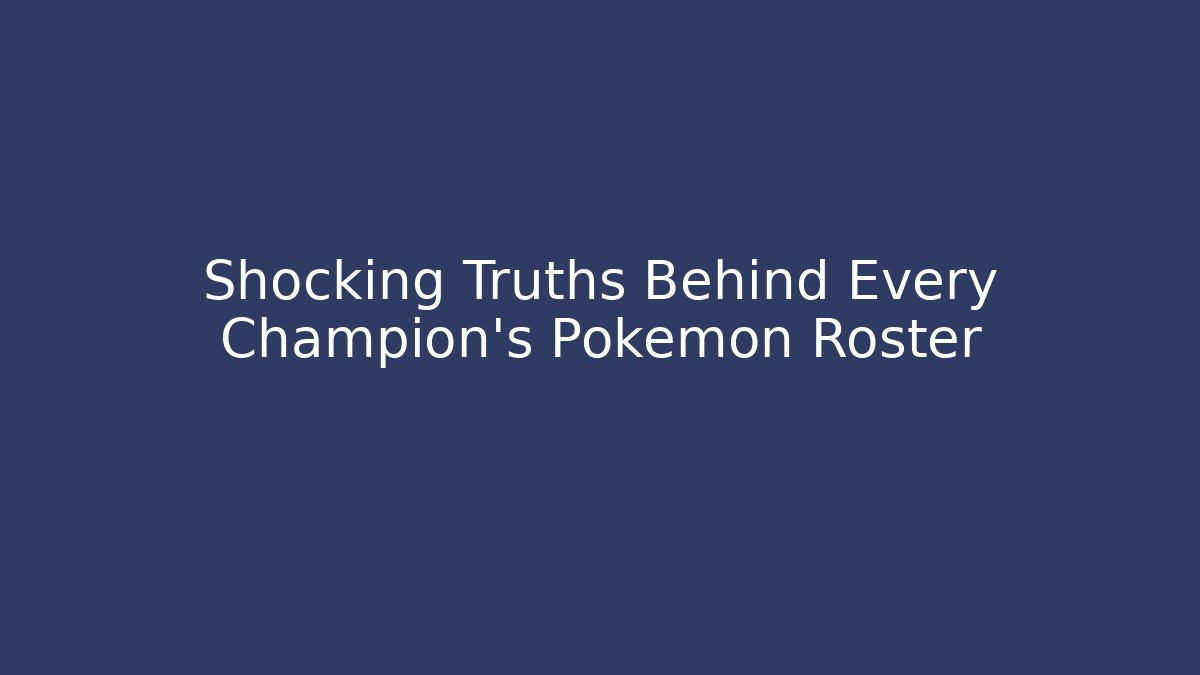Shocking Truths Behind Every Champion's Pokémon Roster