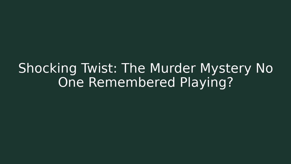 Shocking Twist: The Murder Mystery No One Remembered Playing?