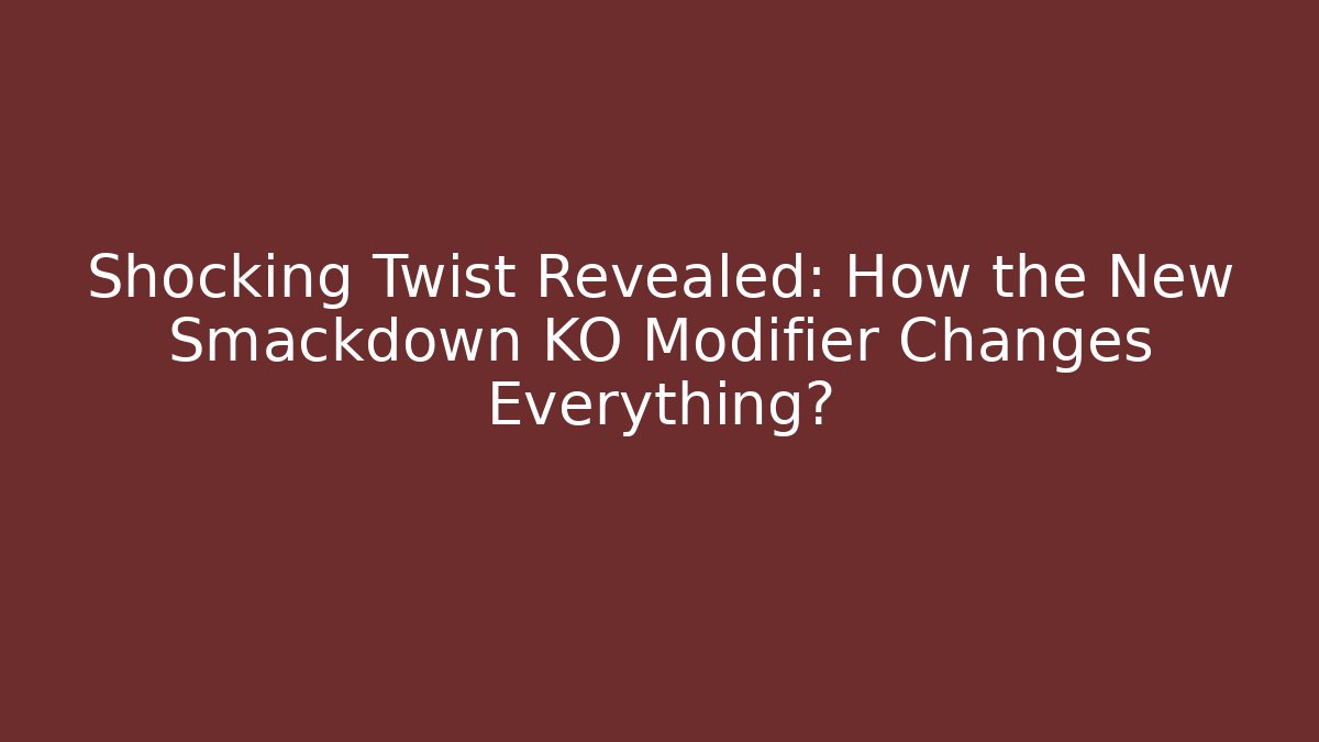 Shocking Twist Revealed: How the New Smackdown KO Modifier Changes Everything?