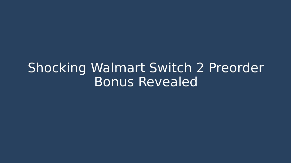 Shocking Walmart Switch 2 Preorder Bonus Revealed - Felix Cat Insurance