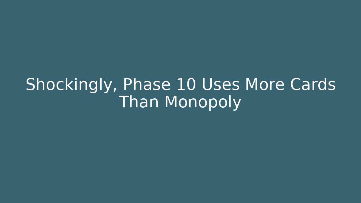 Shockingly, Phase 10 Uses More Cards Than Monopoly