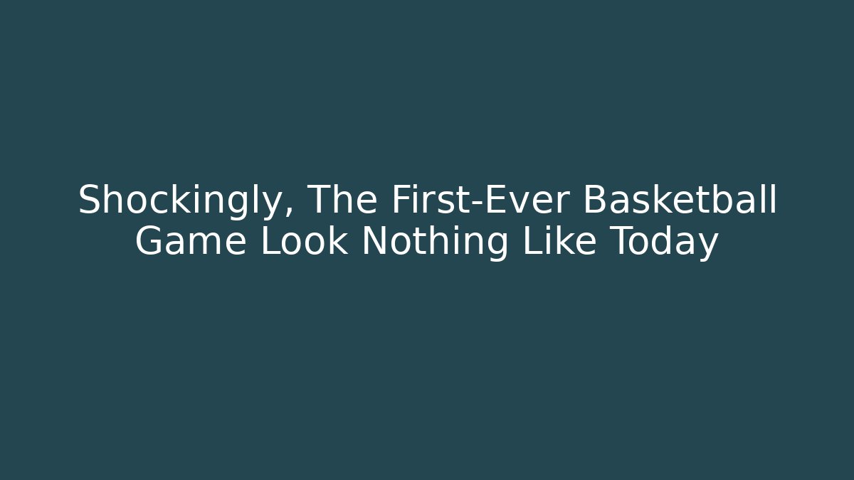Shockingly, The First-Ever Basketball Game Look Nothing Like Today