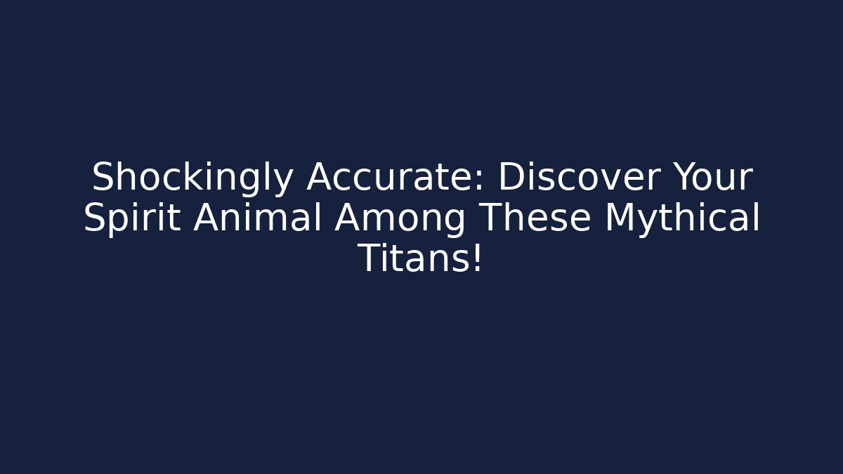 Shockingly Accurate: Discover Your Spirit Animal Among These Mythical Titans!