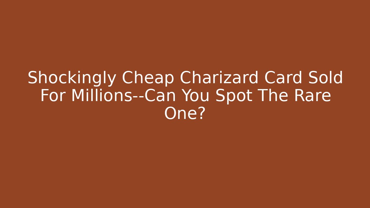 Shockingly Cheap Charizard Card Sold For Millions—Can You Spot The Rare One?
