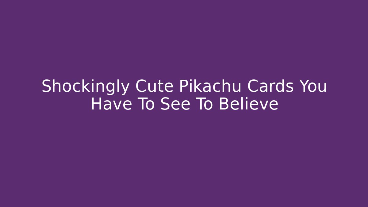 Shockingly Cute Pikachu Cards You Have To See To Believe