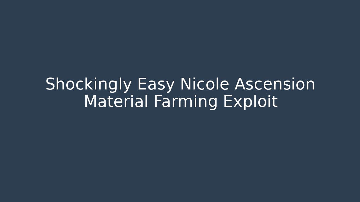 Shockingly Easy Nicole Ascension Material Farming Exploit