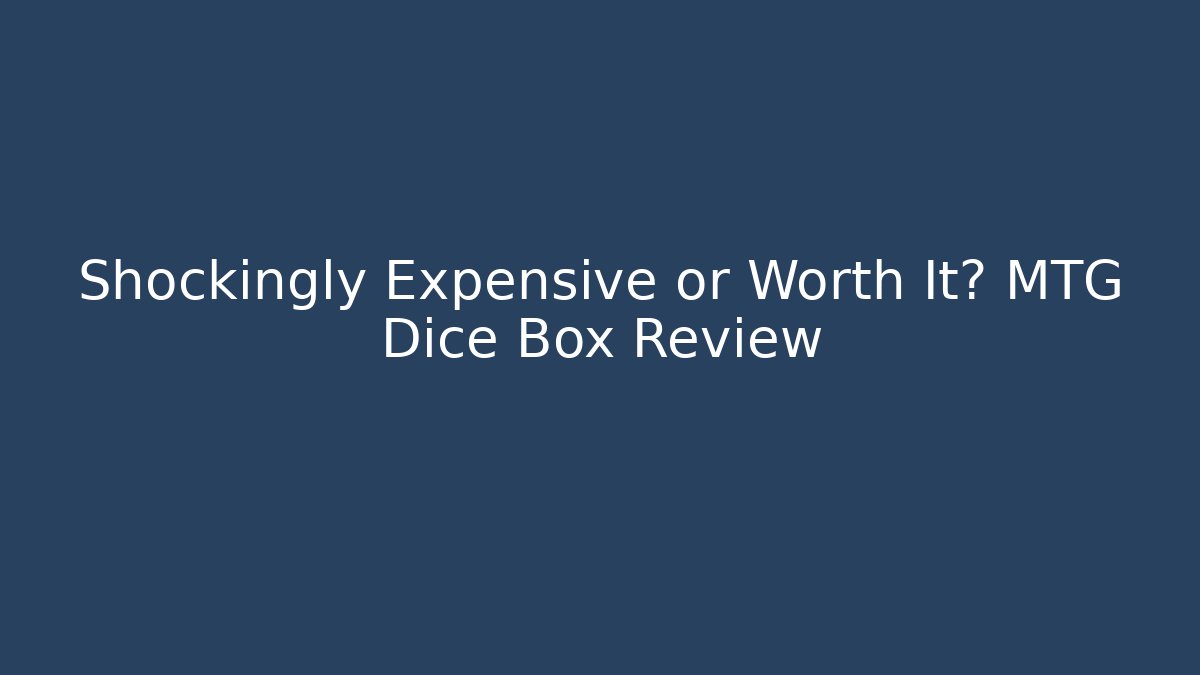 Shockingly Expensive or Worth It? MTG Dice Box Review