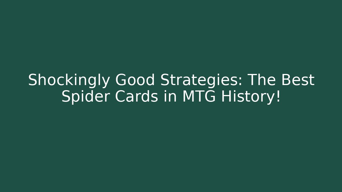 Shockingly Good Strategies: The Best Spider Cards in MTG History!