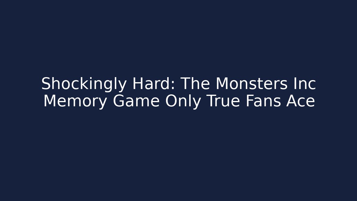 Shockingly Hard: The Monsters Inc Memory Game Only True Fans Ace - Felix Cat Insurance