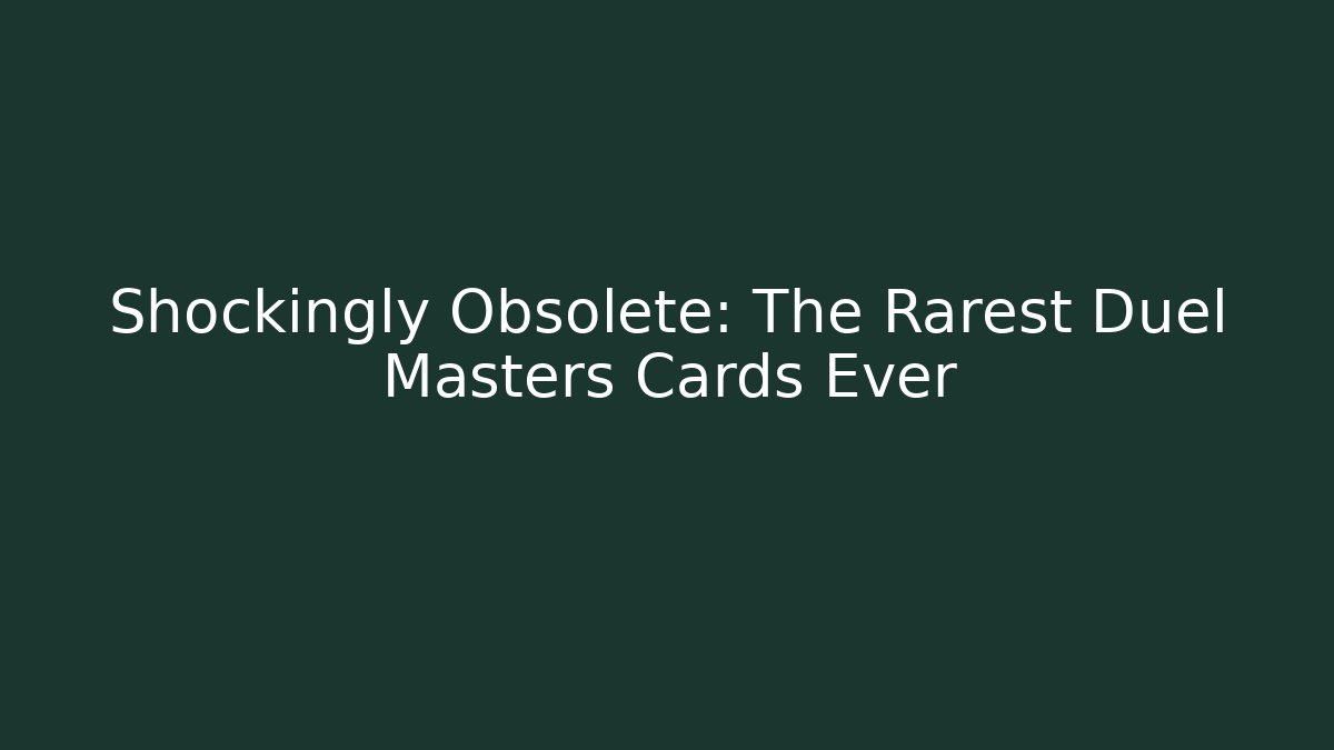 Shockingly Obsolete: The Rarest Duel Masters Cards Ever
