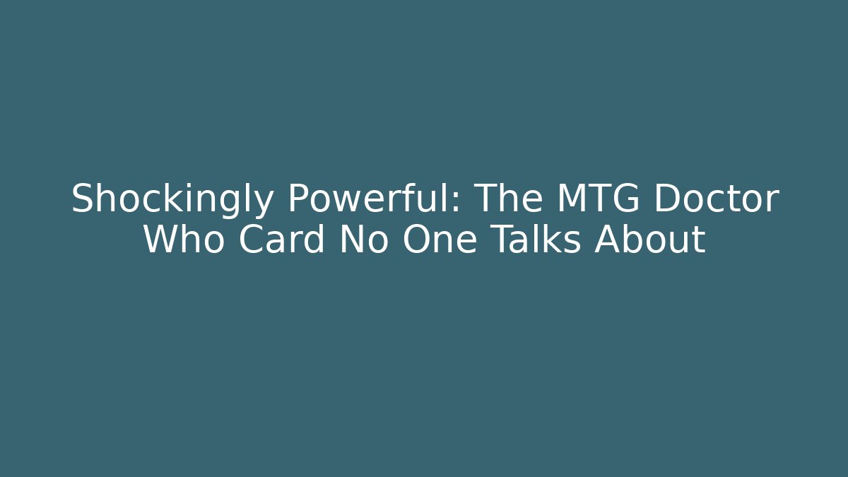 Shockingly Powerful: The MTG Doctor Who Card No One Talks About