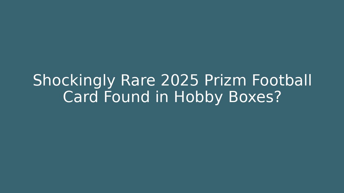 Shockingly Rare 2025 Prizm Football Card Found in Hobby Boxes?