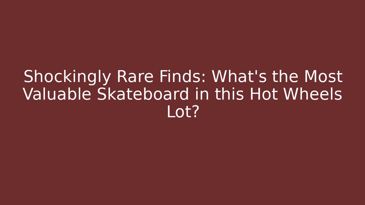 Shockingly Rare Finds: What’s the Most Valuable Skateboard in this Hot Wheels Lot?