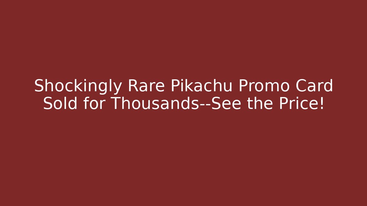 Shockingly Rare Pikachu Promo Card Sold for Thousands—See the Price!