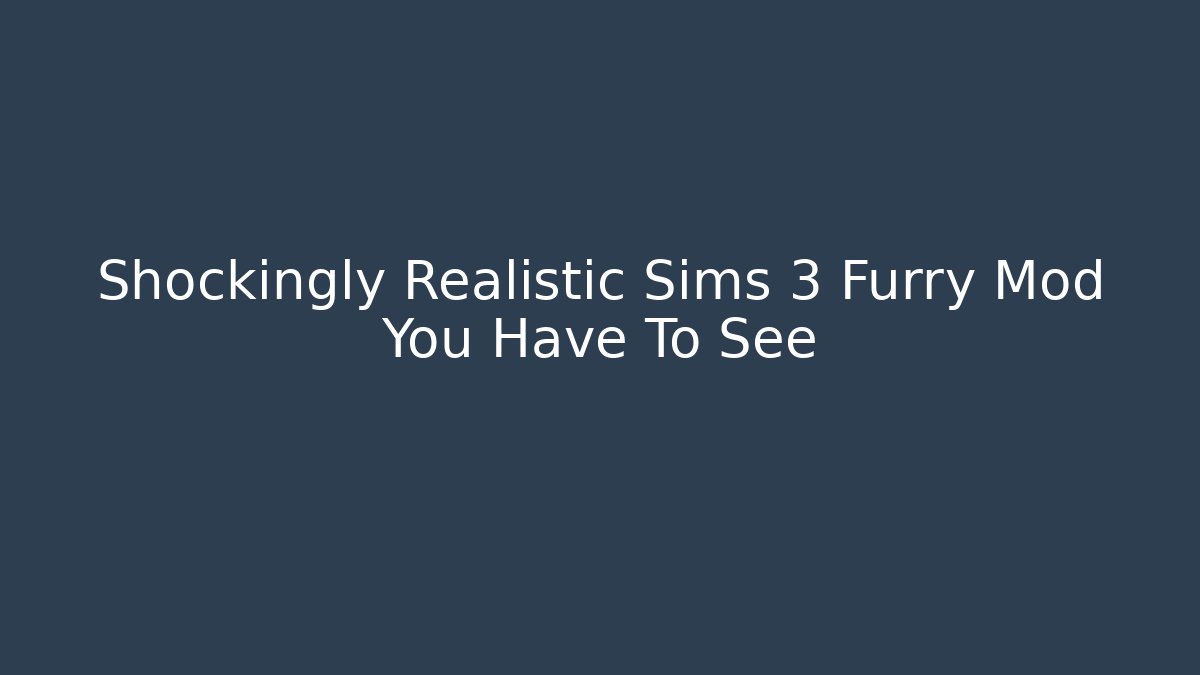 Shockingly Realistic Sims 3 Furry Mod You Have To See