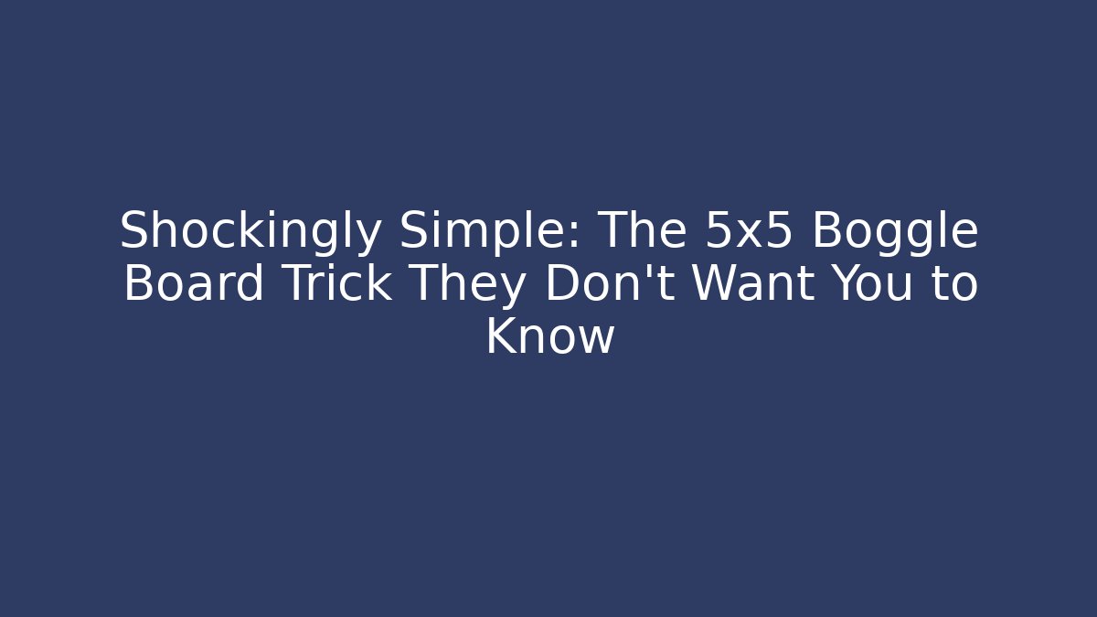 Shockingly Simple: The 5x5 Boggle Board Trick They Don't Want You to Know