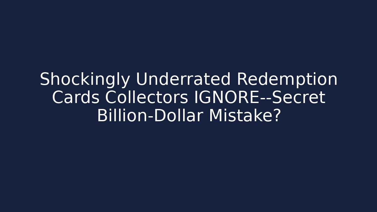 Shockingly Underrated Redemption Cards Collectors IGNORE—Secret Billion-Dollar Mistake?