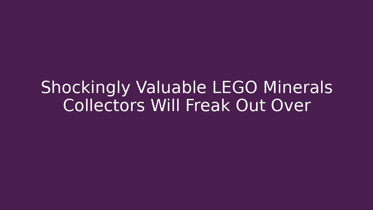 Shockingly Valuable LEGO Minerals Collectors Will Freak Out Over
