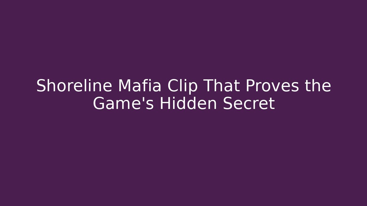 Shoreline Mafia Clip That Proves the Game's Hidden Secret