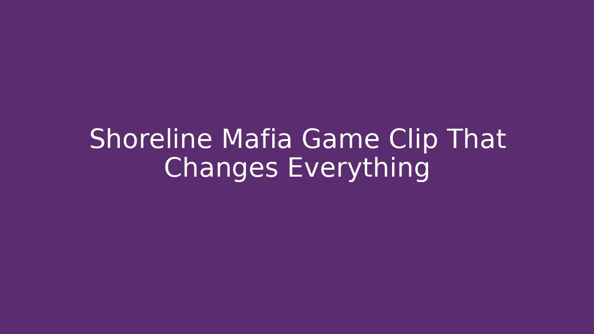 Shoreline Mafia Game Clip That Changes Everything