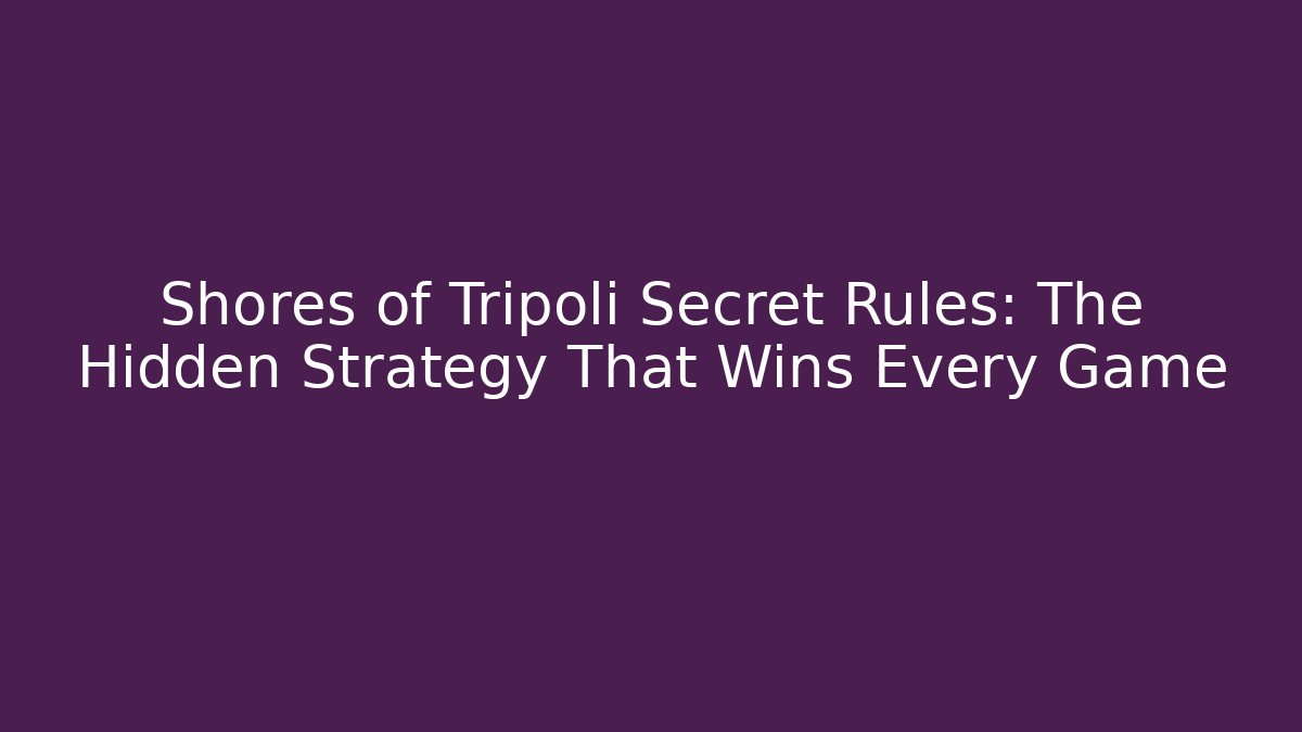 Shores of Tripoli Secret Rules: The Hidden Strategy That Wins Every Game