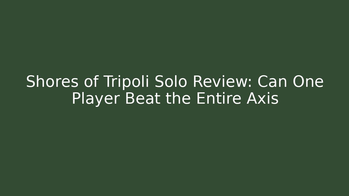 Shores of Tripoli Solo Review: Can One Player Beat the Entire Axis