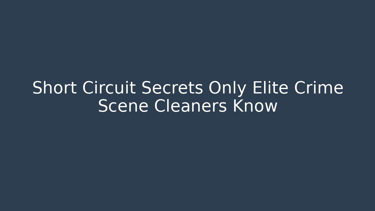 Short Circuit Secrets Only Elite Crime Scene Cleaners Know