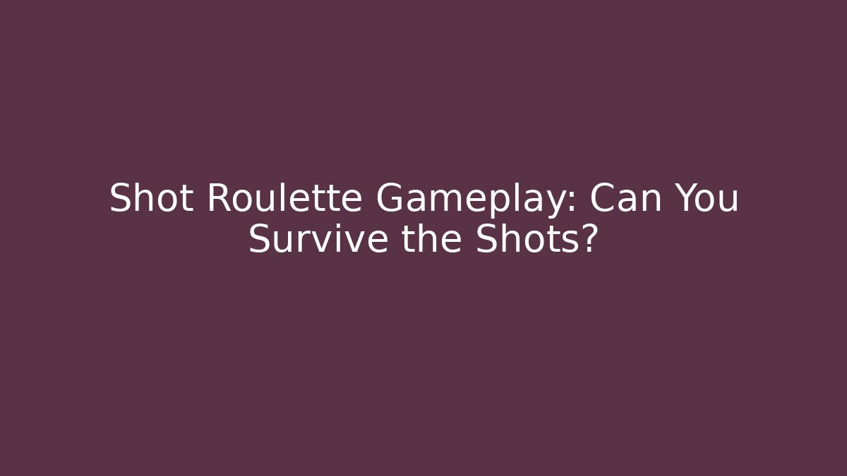 Shot Roulette Gameplay: Can You Survive the Shots?