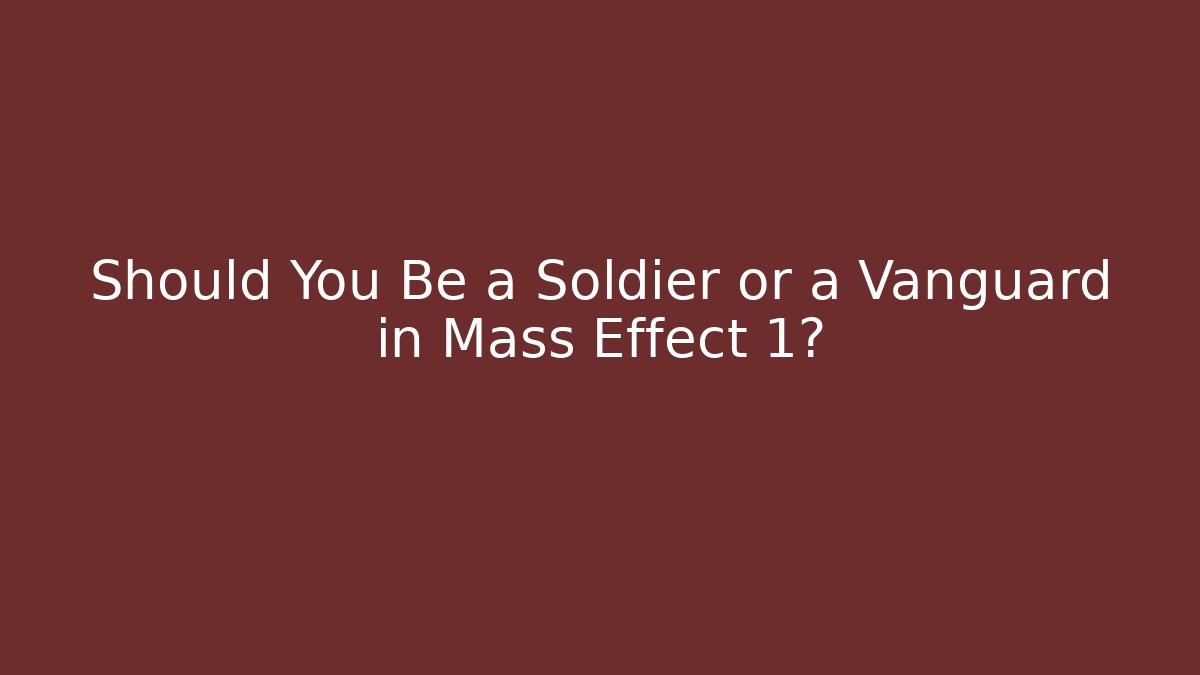 Should You Be a Soldier or a Vanguard in Mass Effect 1?