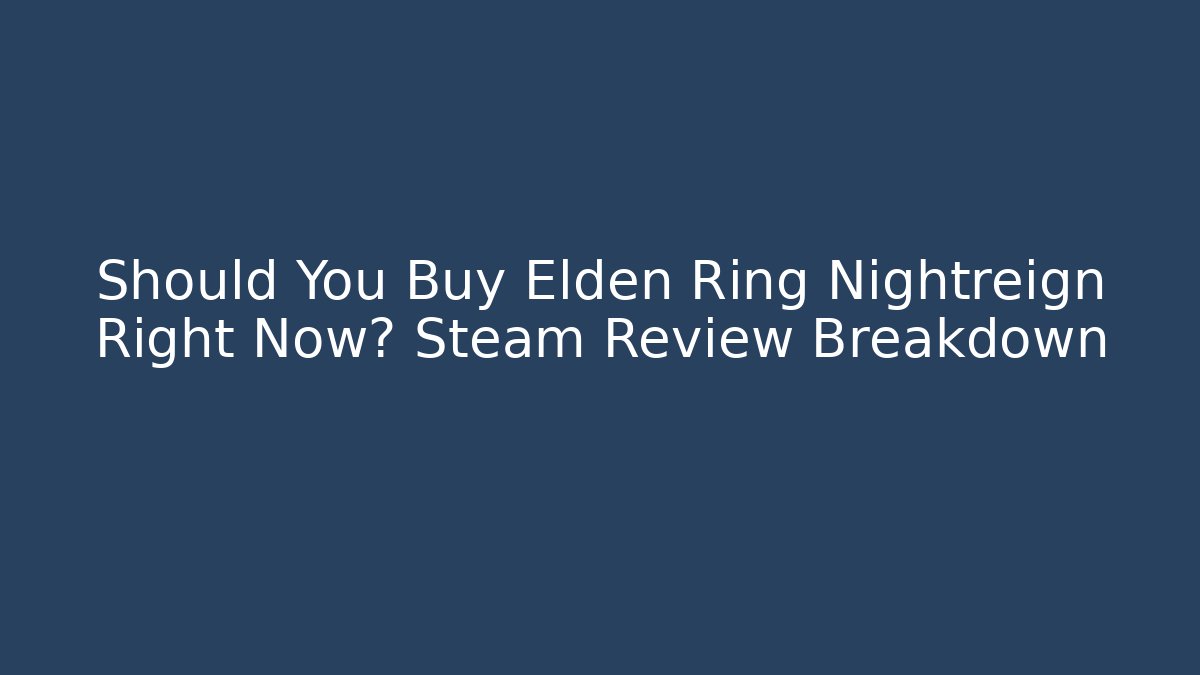 Should You Buy Elden Ring Nightreign Right Now? Steam Review Breakdown