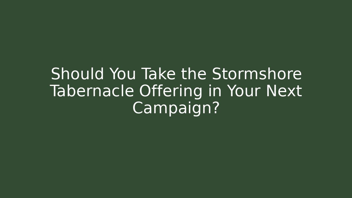 Should You Take the Stormshore Tabernacle Offering in Your Next Campaign? - Felix Cat Insurance