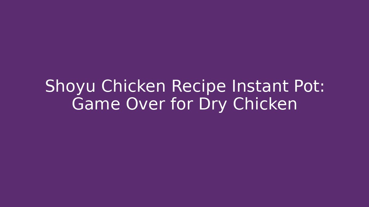 Shoyu Chicken Recipe Instant Pot: Game Over for Dry Chicken