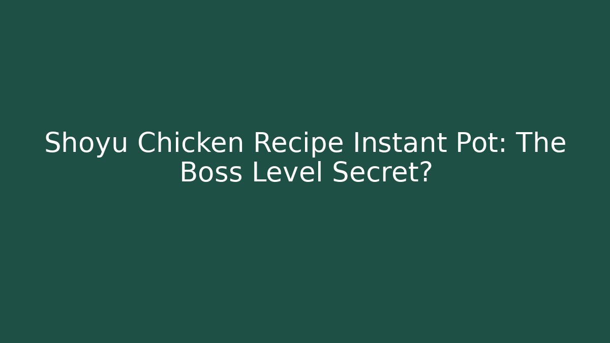 Shoyu Chicken Recipe Instant Pot: The Boss Level Secret?