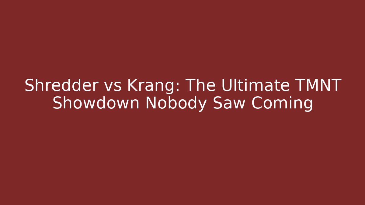 Shredder vs Krang: The Ultimate TMNT Showdown Nobody Saw Coming