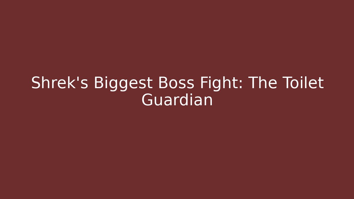 Shrek's Biggest Boss Fight: The Toilet Guardian