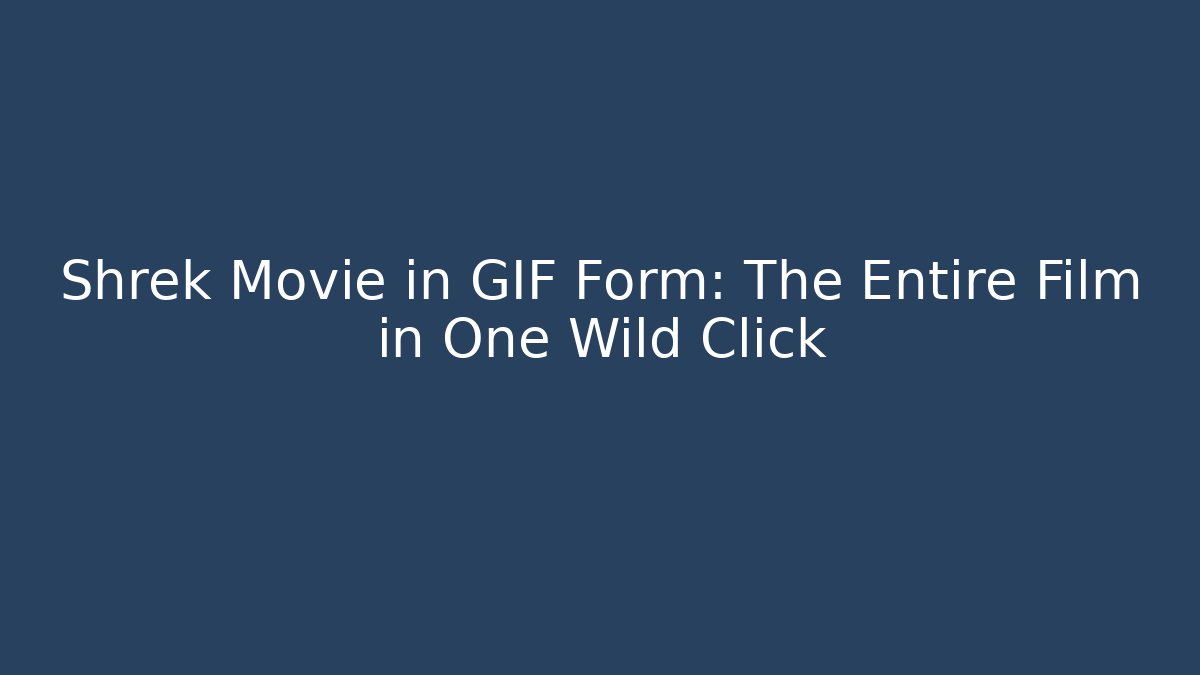Shrek Movie in GIF Form: The Entire Film in One Wild Click