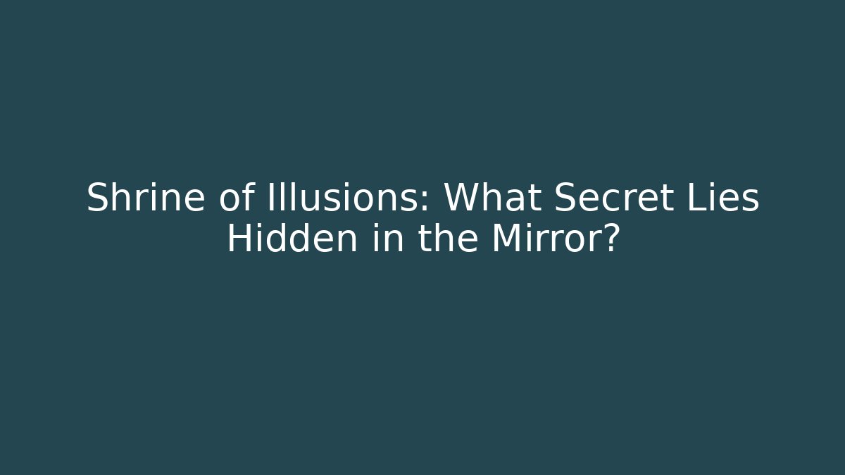 Shrine of Illusions: What Secret Lies Hidden in the Mirror?