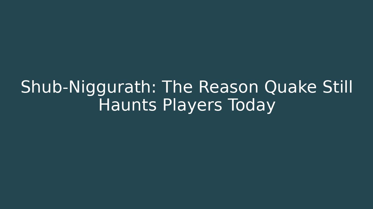 Shub-Niggurath: The Reason Quake Still Haunts Players Today